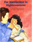 For Instruction in Righteousness: A Topical Reference Guide for Biblical Child-Training